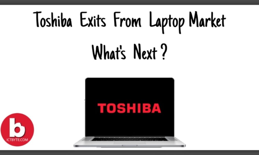 Toshiba exits from Laptop Market. What’s next?