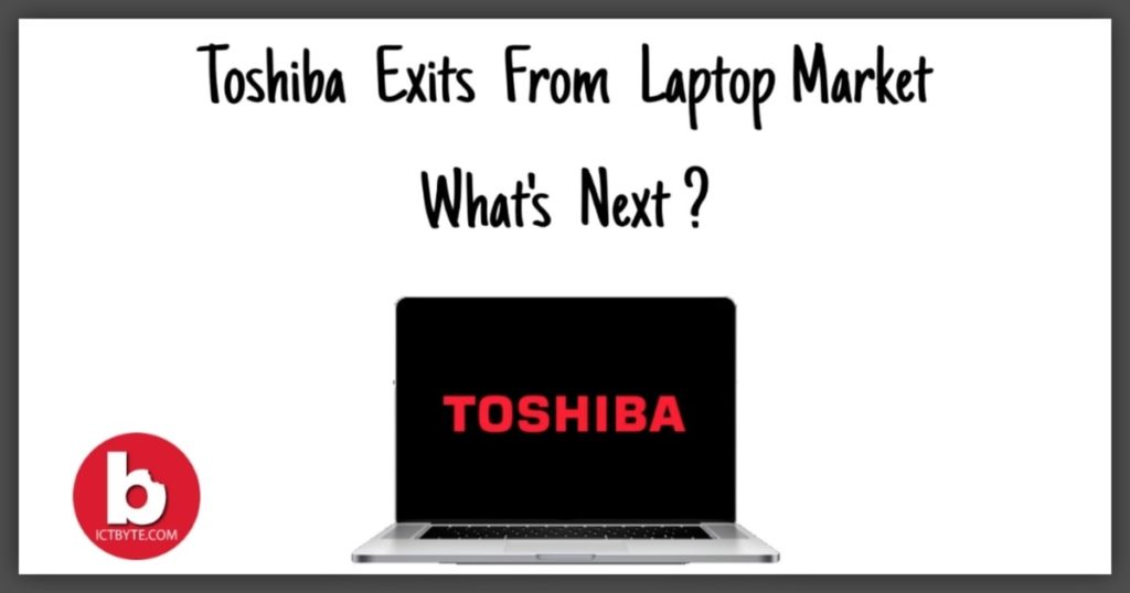 Toshiba exits from Laptop Market. What's next? Toshiba exits from Laptop Market. What's next