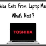 Toshiba exits from Laptop Market. What's next