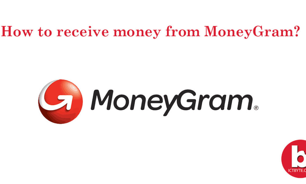 How to receive money from MoneyGram? ICT BYTE