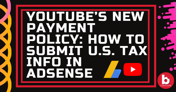 YouTube’s New Payment Policy: How To Submit U.S. Tax Info In AdSense