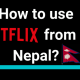 How To use Netflix From Nepal?
