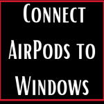 How to Connect AirPods to a Windows PC