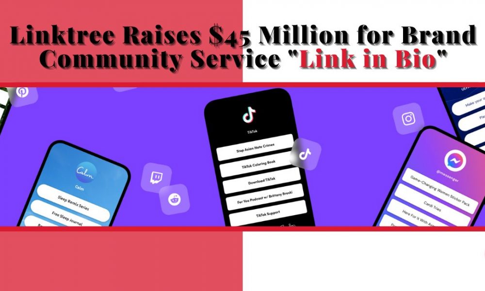 Linktree Raises $45 Million for Brand Community Service “Link in Bio”