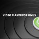 VIDEO PLAYER FOR LINUX