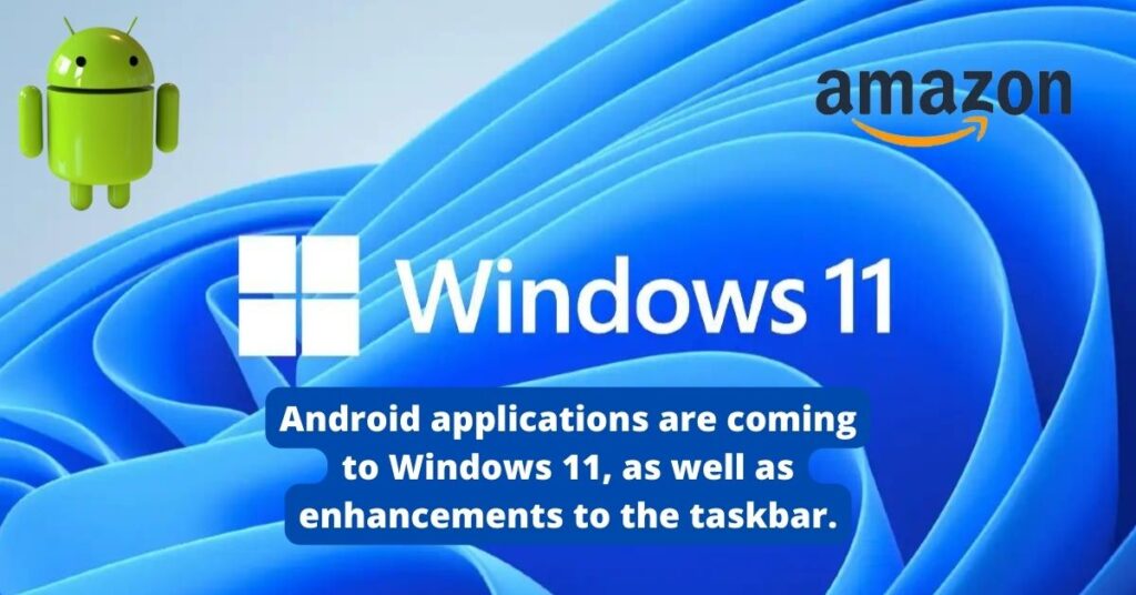 Microsoft to enhance taskbar and bring Android app in Windows 11 microsoft to enhance taskbar and bring android app